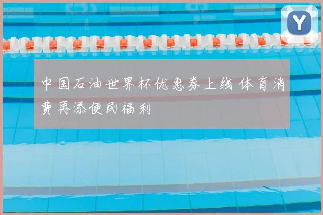 中国石油世界杯优惠券上线 体育消费再添便民福利