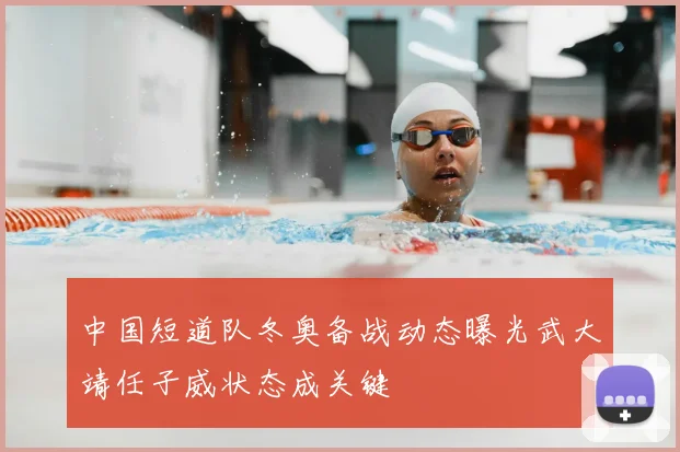 中国短道队冬奥备战动态曝光武大靖任子威状态成关键