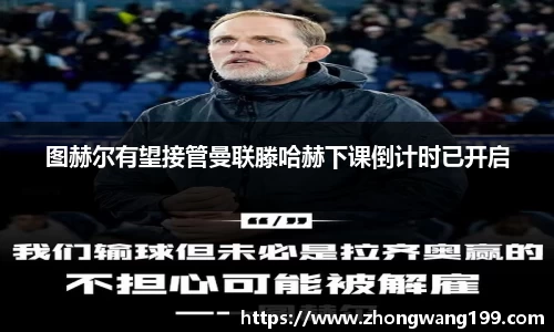 图赫尔有望接管曼联滕哈赫下课倒计时已开启